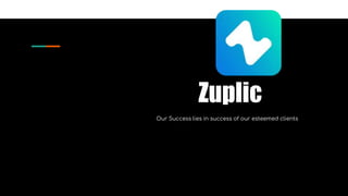 Zuplic
Our Success lies in success of our esteemed clients
 