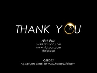 THANK Y U
Nick Pan
nick@nickpan.com
www.nickpan.com
@nickpan
CREDITS
All pictures credit to www.heroeswiki.com
 