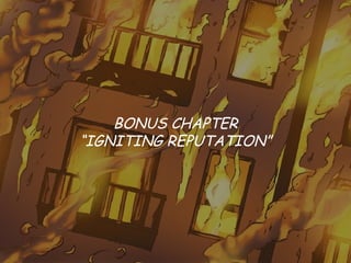 BONUS CHAPTER
“IGNITING REPUTATION”
 