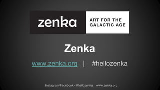Instagram/Facebook - #hellozenka www.zenka.org
Zenka
www.zenka.org | #hellozenka
 