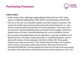 Purchasing Processes
Public Tenders
• Public tenders (Swe: offentliga upphandlingar) follow the law ”LOU” (Swe:
Lagen om o...