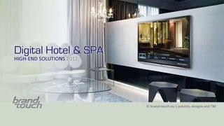Digital Hotel &
SPA
HIGH-END SOLUTIONS 2012




                          © brand-touch.eu | patents, designs and TM
 