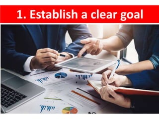 1. Establish a clear goal
 