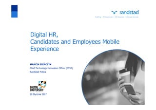 Digital HR,
Candidates and Employees Mobile
Experience
MARCIN SIEŃCZYK
Chief Technology Innovation Officer (CTIO)
Randstad Polska
20 Stycznia 2017
 