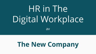 The New Company
HR in The
Digital Workplace
av
 