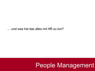 … und was hat das alles mit HR zu tun?
People Management
 