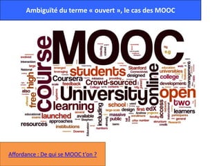 Ambiguïté du terme « ouvert », le cas des MOOC
Affordance : De qui se MOOC t’on ?
 