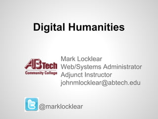 Digital Humanities
Mark Locklear
Web/Systems Administrator
Adjunct Instructor
johnmlocklear@abtech.edu

@marklocklear

 