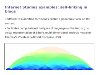 Internet Studies examples: self-linking in
blogs
●   different visualization techniques enable a panoramic view on the
con...