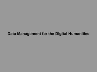 Data Management for the Digital Humanities
 