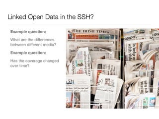 Linked Open Data in the SSH?
Example question:
What are the diﬀerences
between diﬀerent media?

Example question:
Has the coverage changed
over time?
 