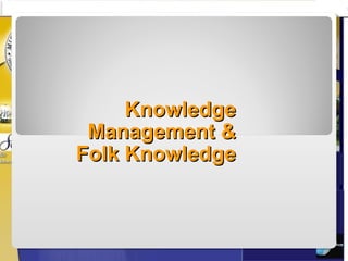   Knowledge Management & Folk Knowledge 