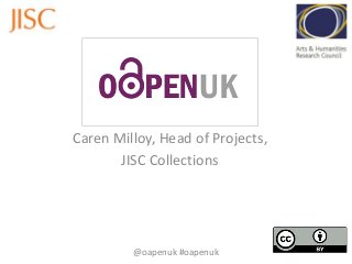 Caren Milloy, Head of Projects,
JISC Collections
@oapenuk #oapenuk
 