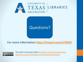 Questions?
This work is licensed under a Creative Commons Attribution-
NonCommercial-ShareAlike 4.0 International License.
For more Information http://tinyurl.com/UTADH
 