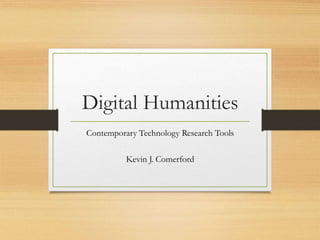 Digital Humanities
Contemporary Technology Research Tools
Kevin J. Comerford
 