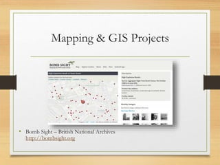 Mapping & GIS Projects
• Bomb Sight – British National Archives
http://bombsight.org
 