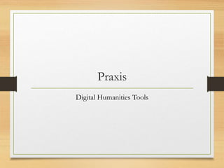 Praxis
Digital Humanities Tools
 
