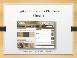 Digital Exhibitions Platforms
Omeka
http://Omeka.org & http://Omeka.net
 