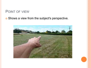 Point of viewShows a view from the subject's perspective.