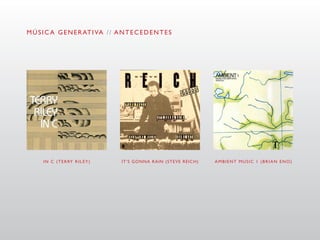 M Ú S I C A G E N E R AT I VA / / A N T E C E D E N T E S




      I N C ( T E R RY R I L E Y )   IT’S GONNA RAIN (STEVE REICH)   AMBIENT MUSIC 1 (BRIAN ENO)
 
