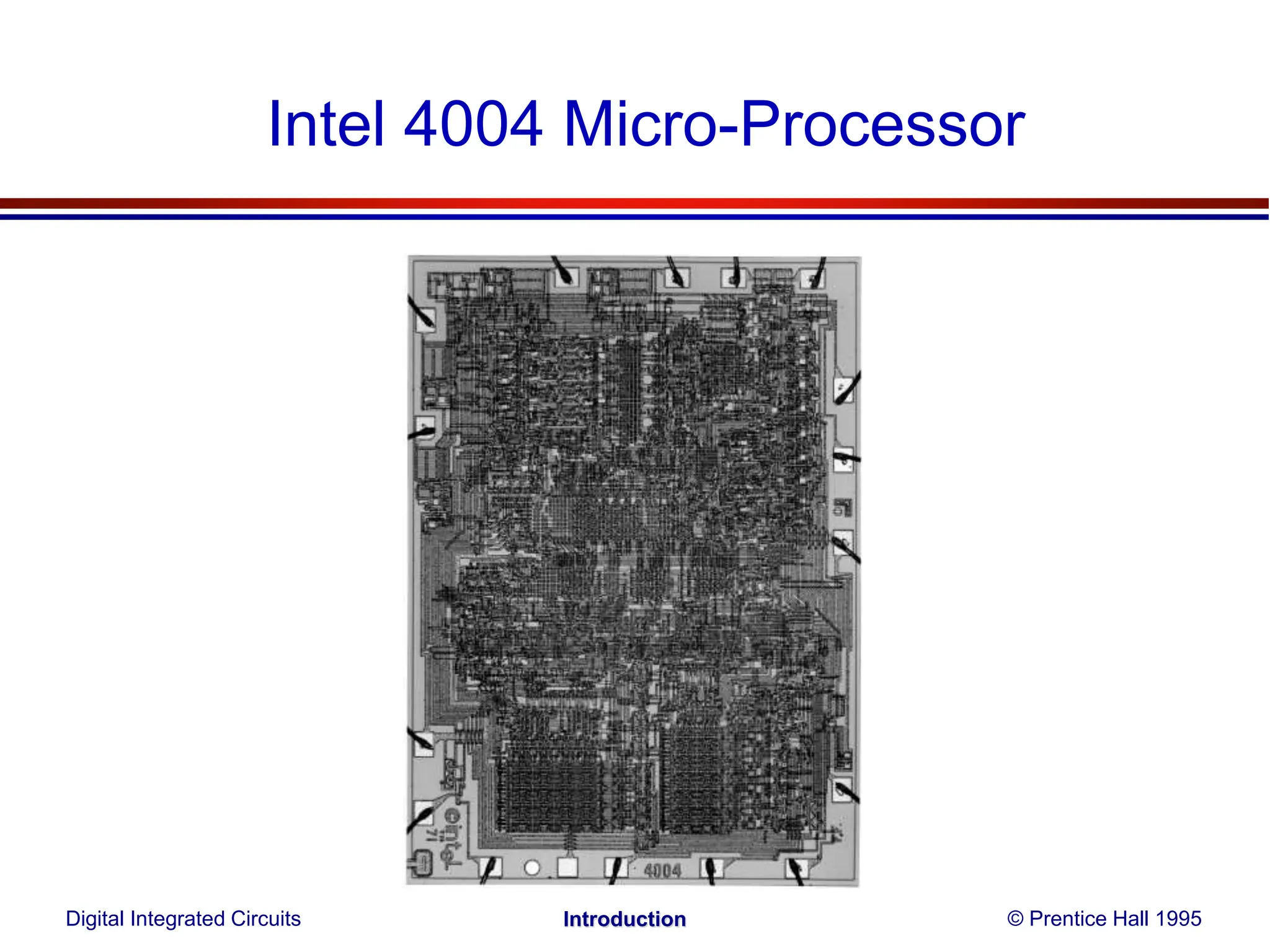 Intel 4004 Micro-Processor
Digital Integrated Circuits © Prentice Hall 1995
Introduction
 