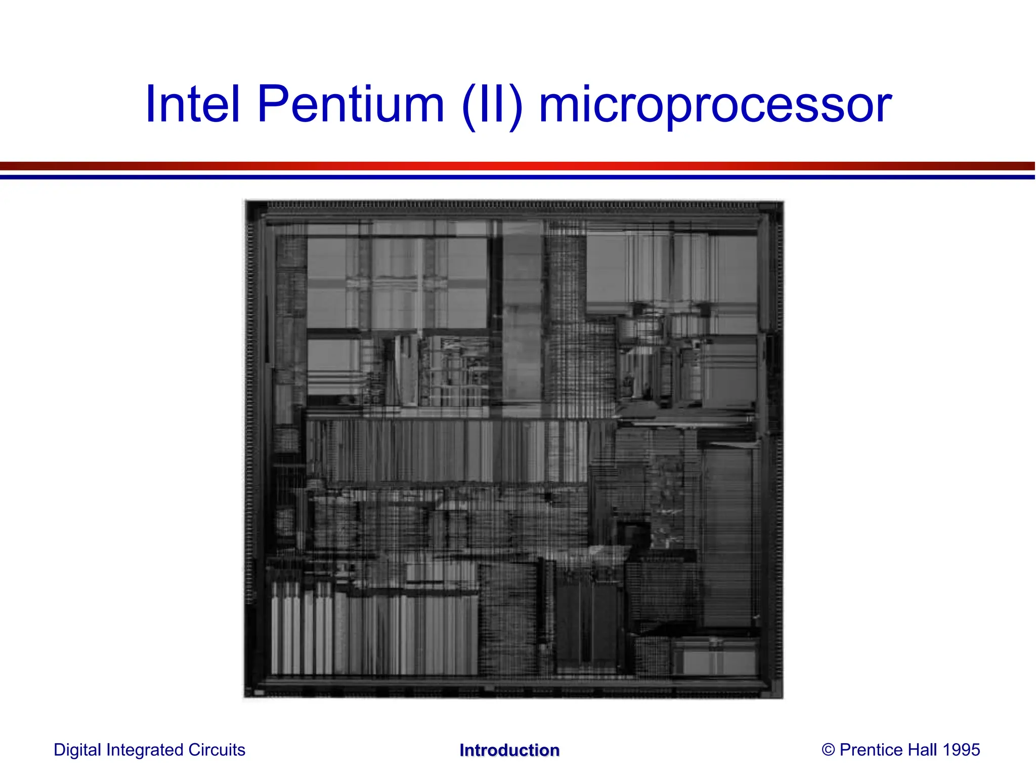 Intel Pentium (II) microprocessor
Digital Integrated Circuits © Prentice Hall 1995
Introduction
 