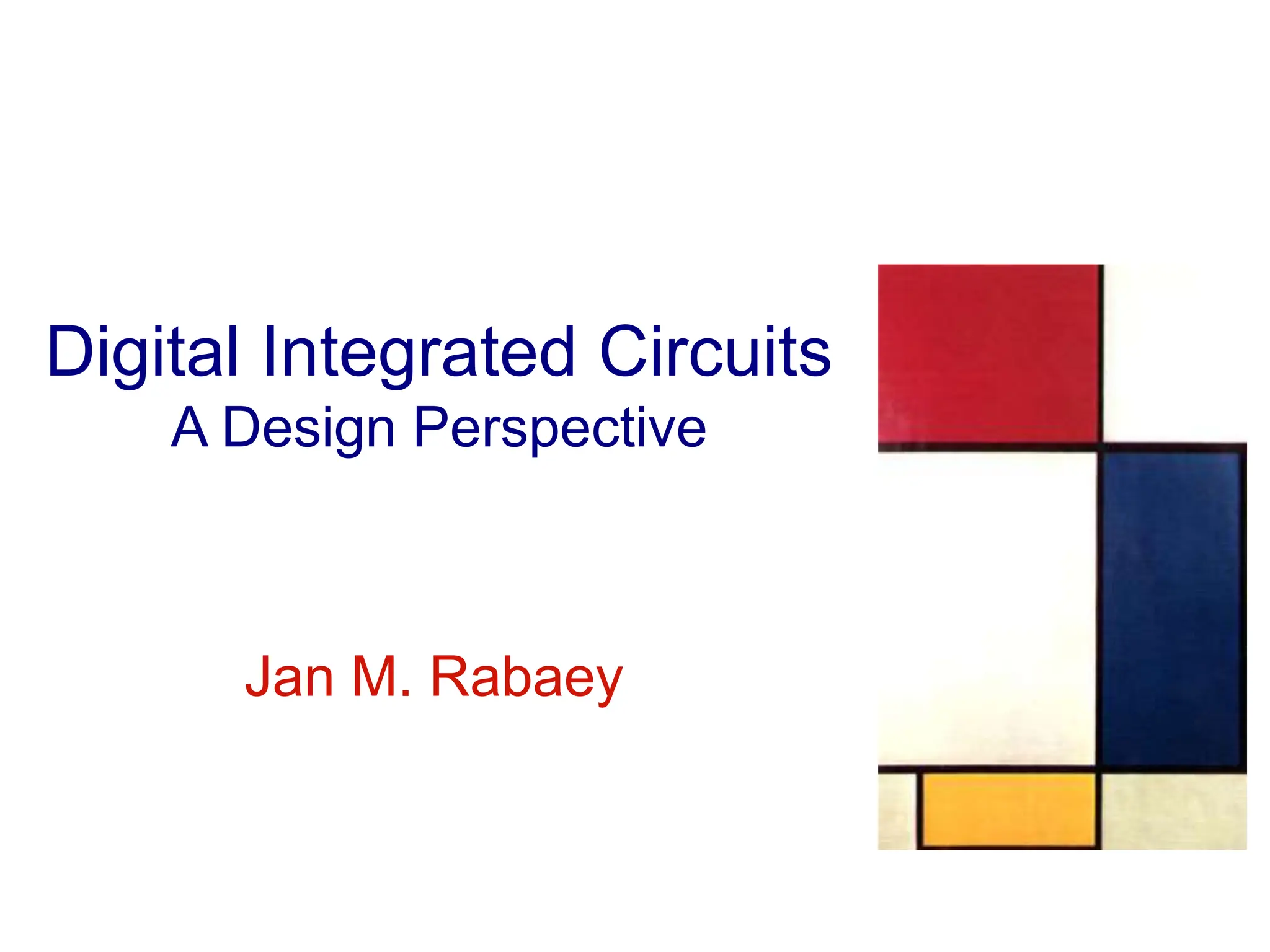 Jan M. Rabaey
Digital Integrated Circuits
A Design Perspective
 