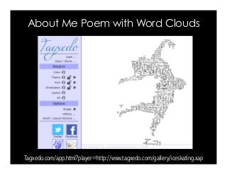 Tagxedo.com/app.html?player=http://www.tagxedo.com/gallery/iceskating.xap
About Me Poem with Word Clouds
 