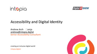 intopia.digital
creating an inclusive digital world
Andrew Arch amja
andrew@intopia.digital
Senior Accessibility Consultant
Accessibility and Digital Identity
 