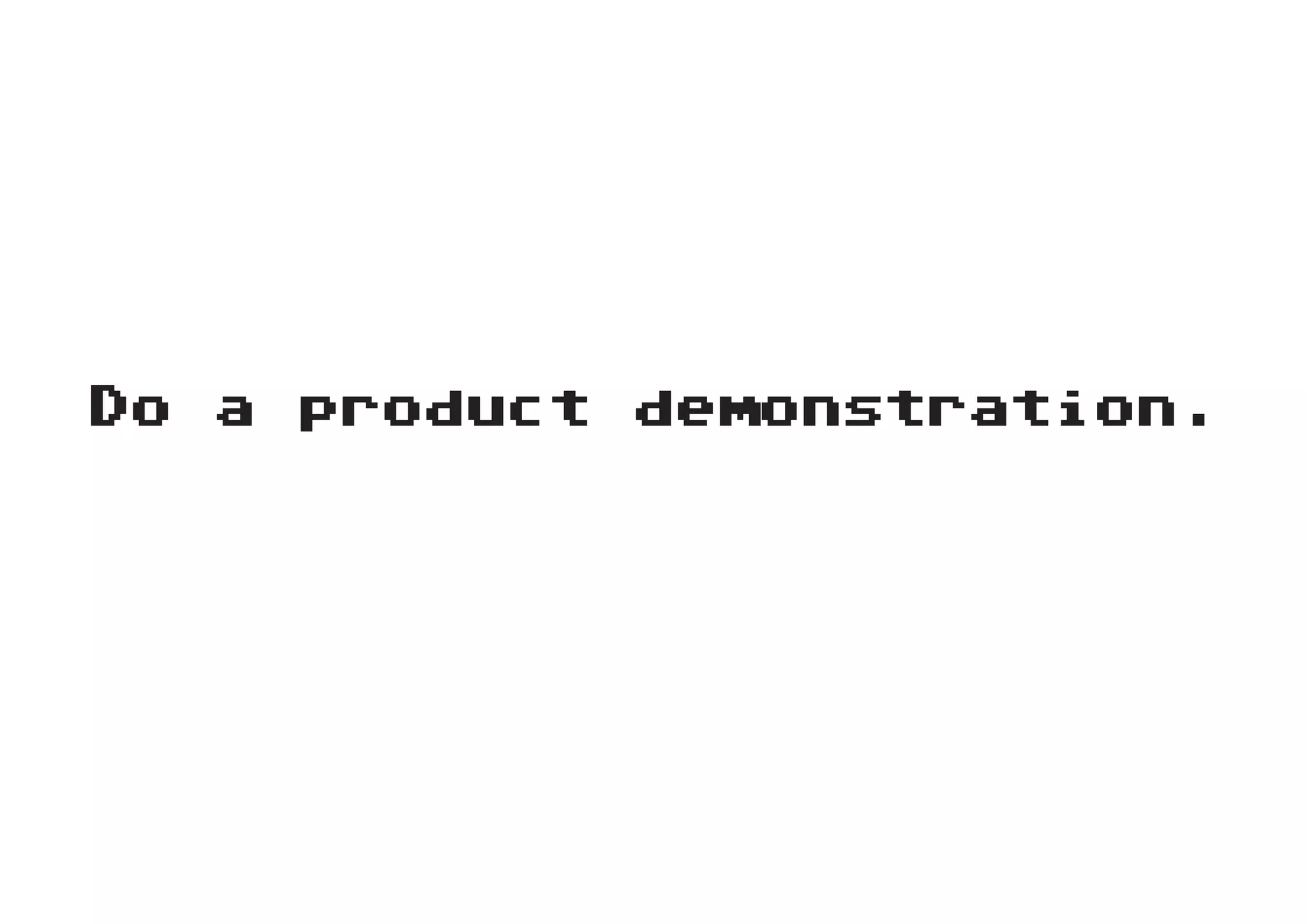 Do a product demonstration.
 