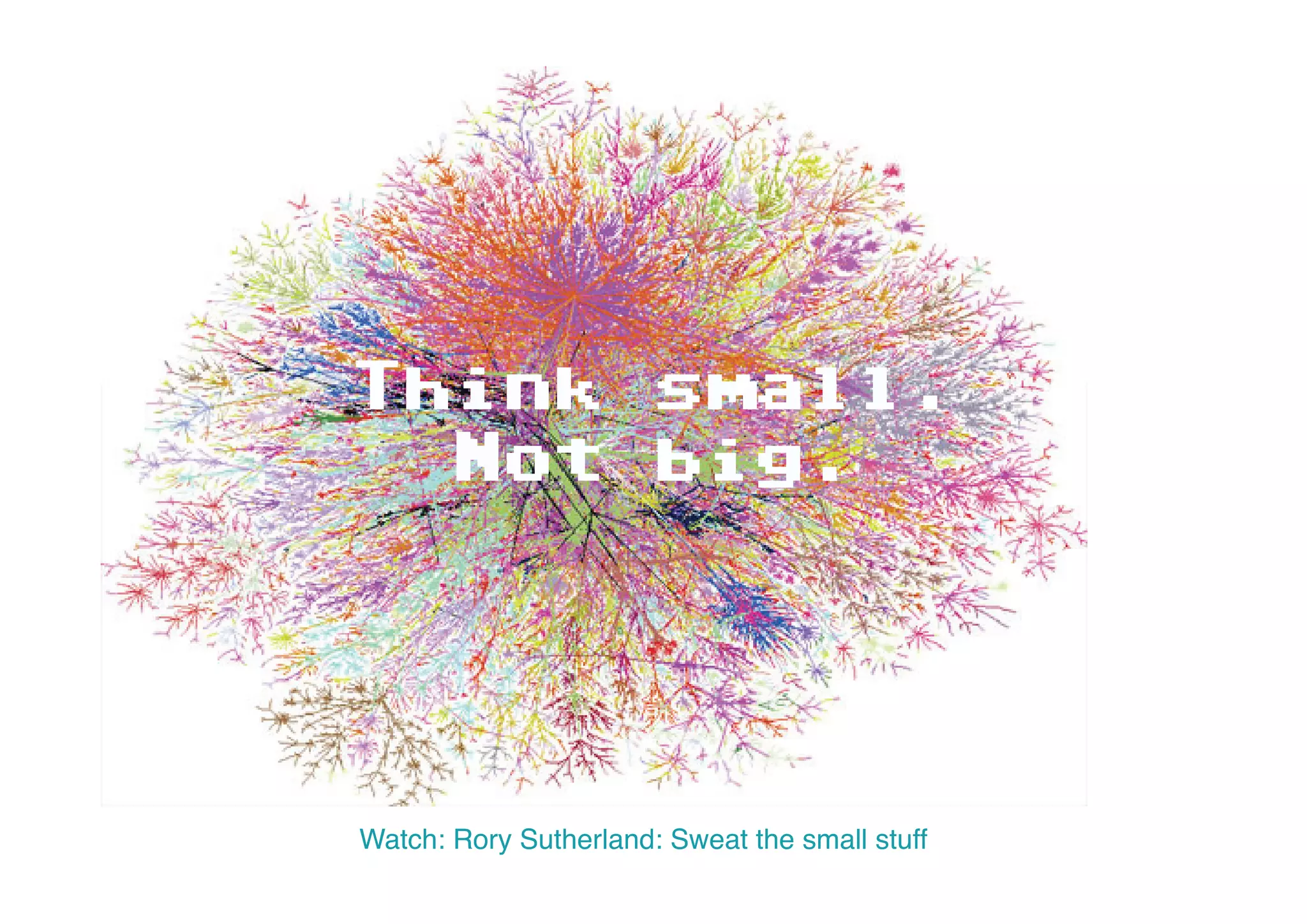 Think small.
  Not big.




Watch: Rory Sutherland: Sweat the small stuff
 