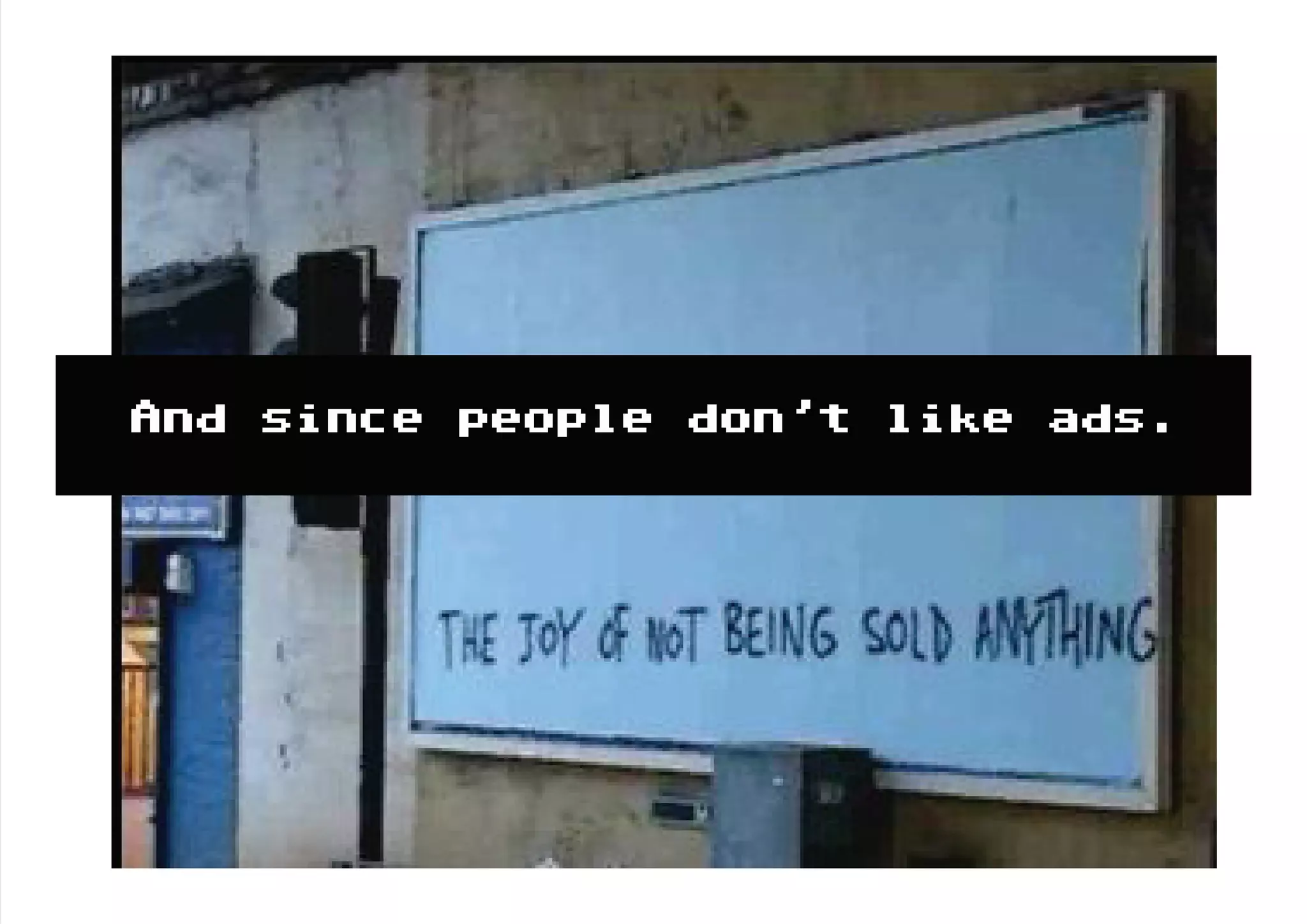 And since people don’t like ads.
 