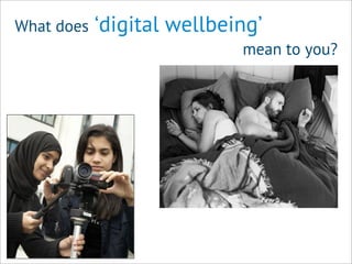 What does ‘digital wellbeing’
mean to you?
 