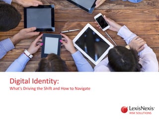 Digital Identity:
What's Driving the Shift and How to Navigate
 