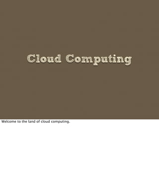 Cloud Computing




Welcome to the land of cloud computing.
 