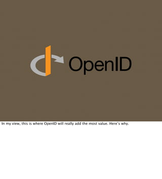 In my view, this is where OpenID will really add the most value. Here’s why.
 