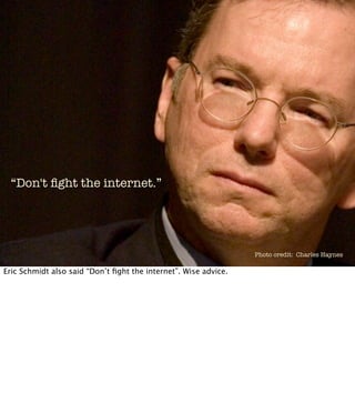 “Don't ﬁght the internet.”




                                                                 Photo credit: Charles Hayn...