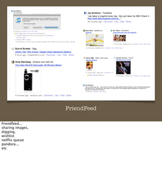 FriendFeed

friendfeed...
sharing images,
digging,
wishlist
netﬂix queue
pandora...
etc
 