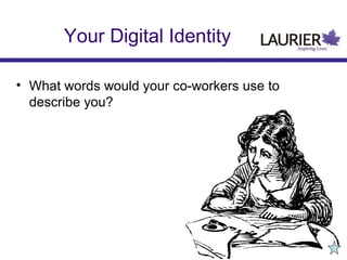 • What words would your co-workers use to
describe you?
Your Digital Identity
 