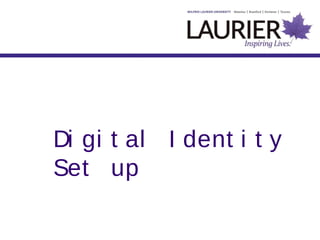 Di gi t al I dent i t y
Set up
 