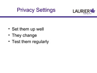 Privacy Settings
• Set them up well
• They change
• Test them regularly
 