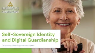 Self-Sovereign Identity
and Digital Guardianship
Drummond Reed | @drummondreed
 