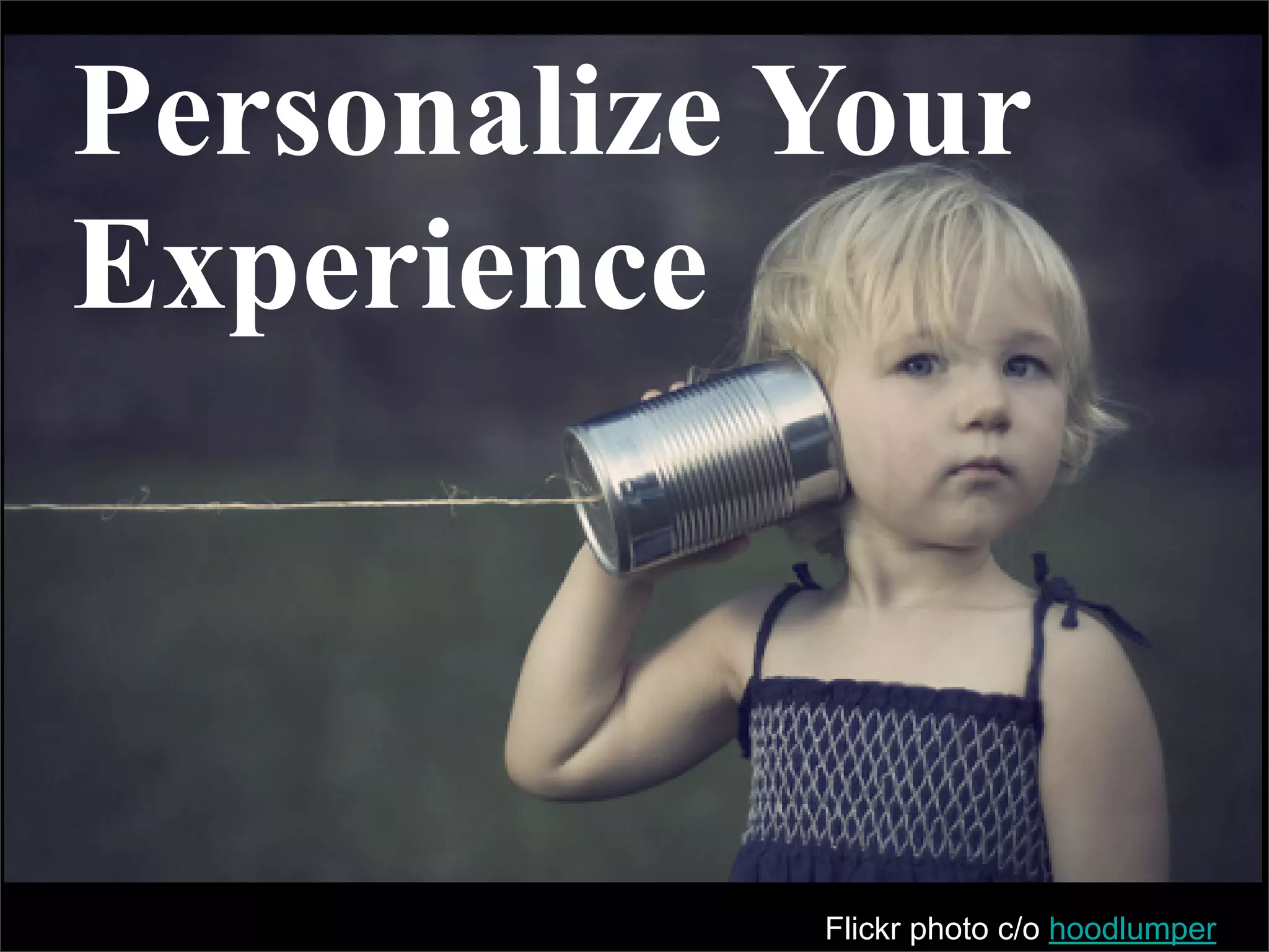 Personalize Your
Experience



            Flickr photo c/o hoodlumper
 