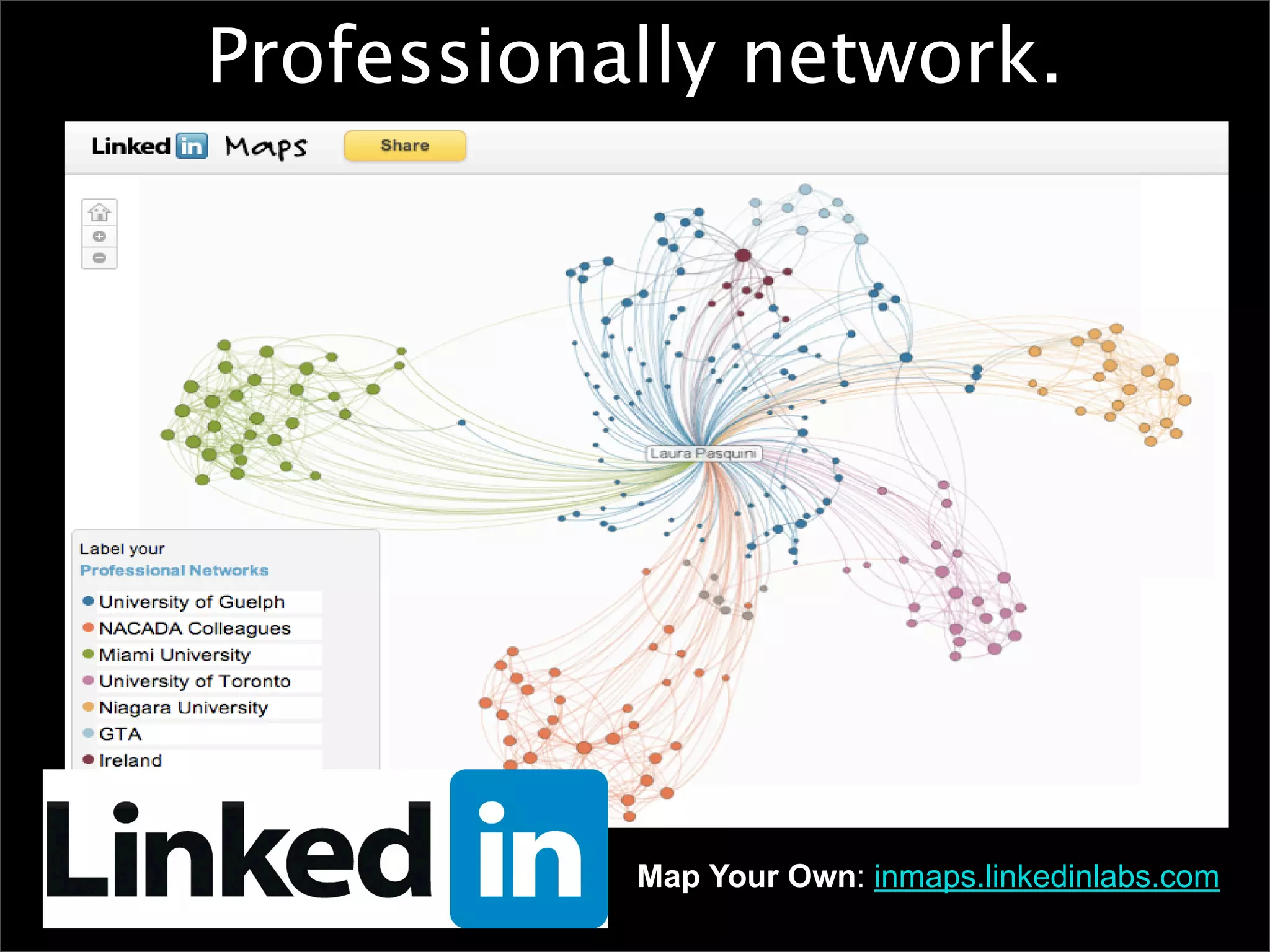 Professionally network.




           Map Your Own: inmaps.linkedinlabs.com
 