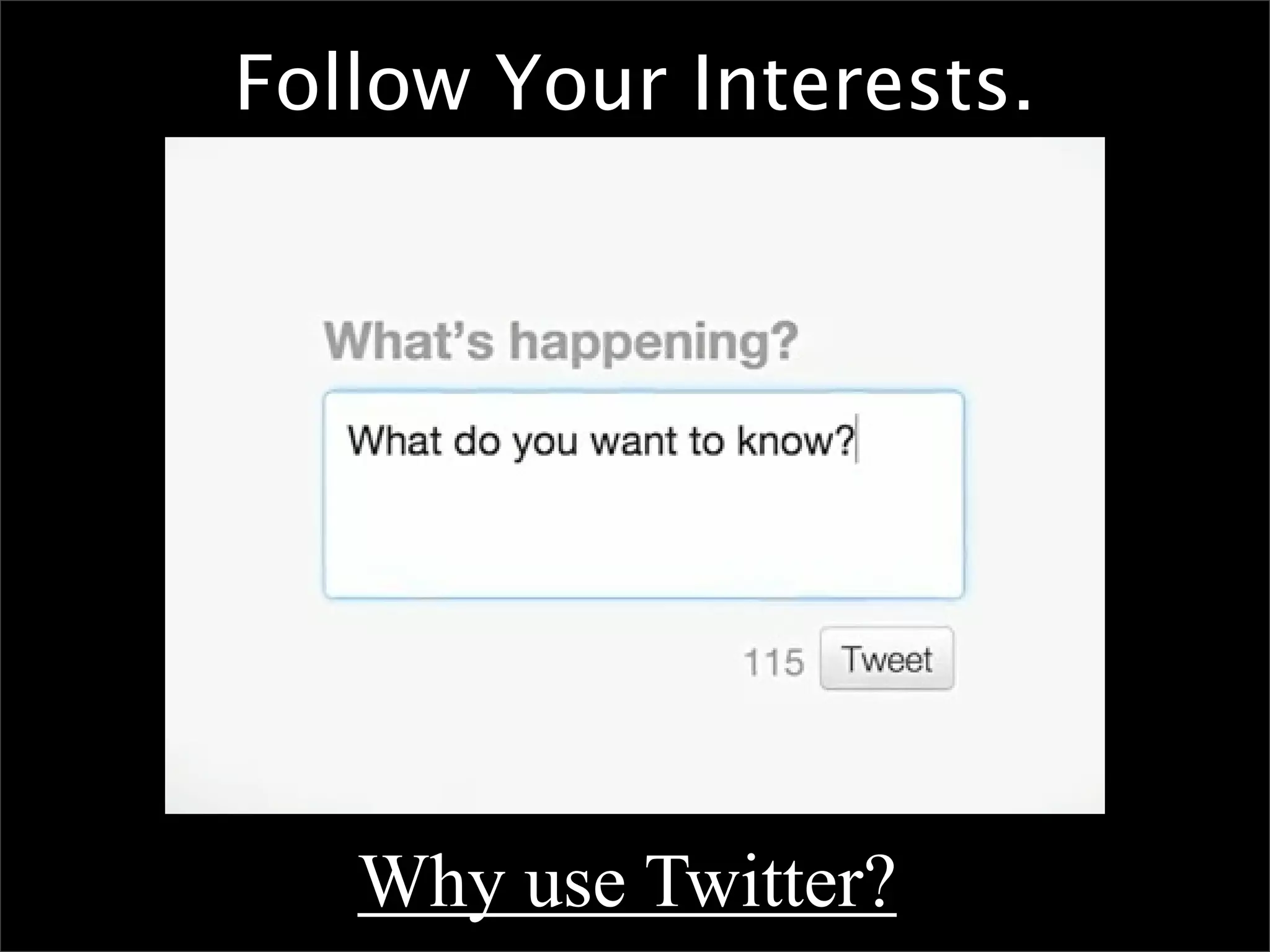 Follow Your Interests.




   Why use Twitter?
 