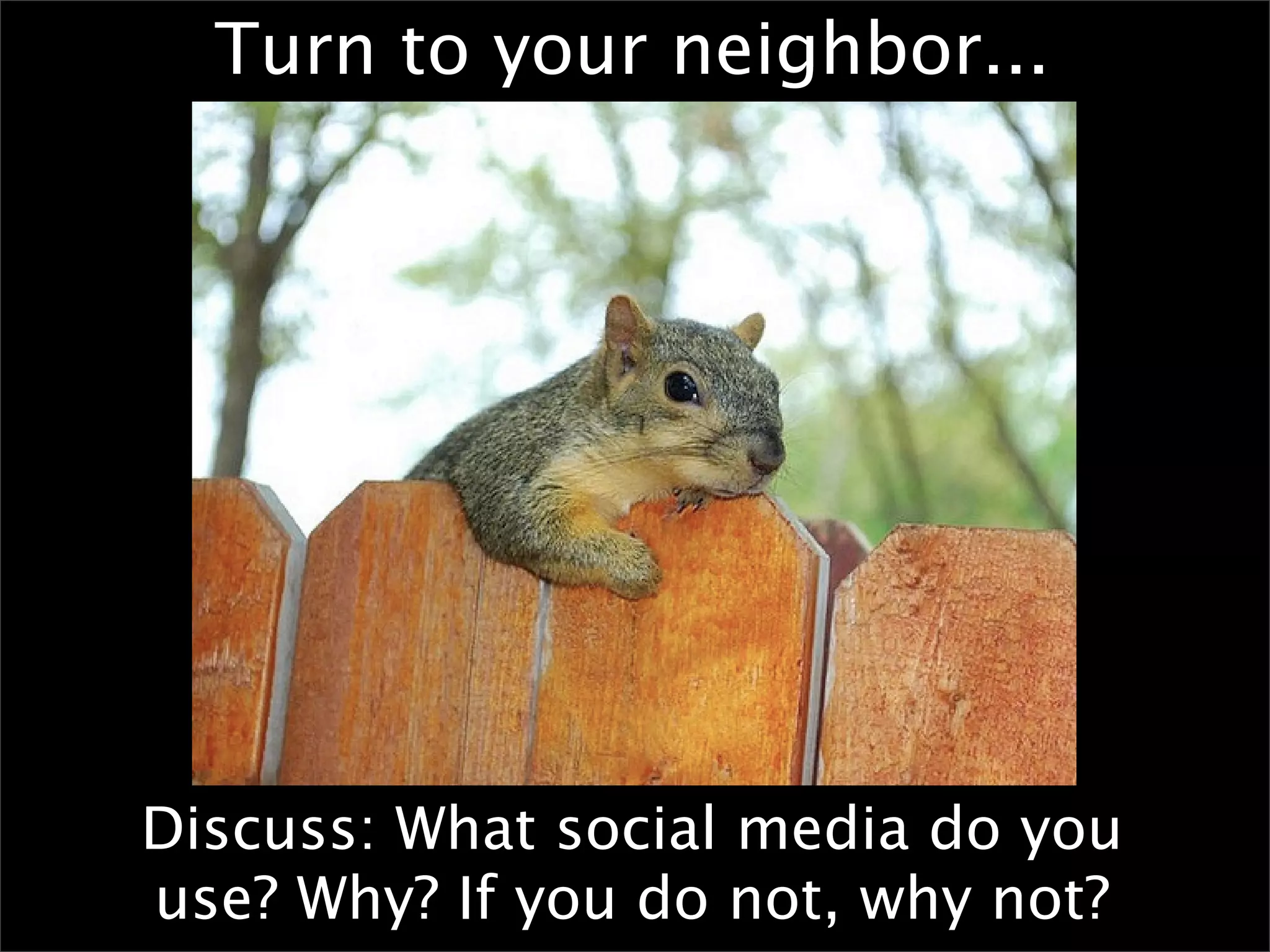 Turn to your neighbor...




Discuss: What social media do you
use? Why? If you do not, why not?
 
