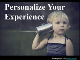 Personalize Your
Experience



            Flickr photo c/o hoodlumper
 