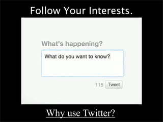 Follow Your Interests.




   Why use Twitter?
 
