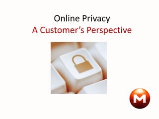 Online Privacy
A Customer’s Perspective
 