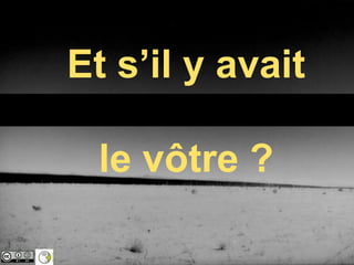 Et s’il y avaitle vôtre ?